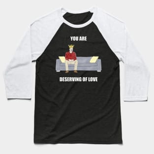 The Sofa King: You are Deserving of Love Baseball T-Shirt